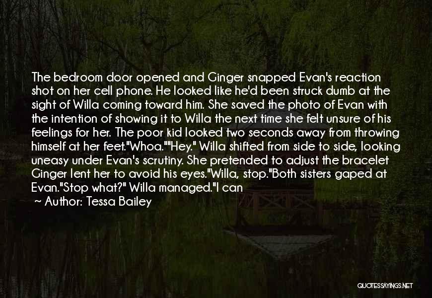 Tessa Bailey Quotes: The Bedroom Door Opened And Ginger Snapped Evan's Reaction Shot On Her Cell Phone. He Looked Like He'd Been Struck