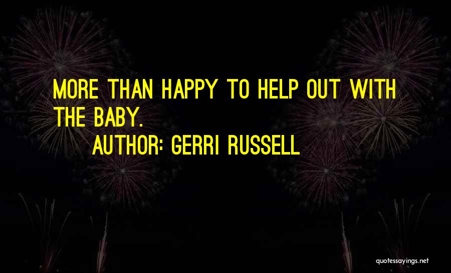 Gerri Russell Quotes: More Than Happy To Help Out With The Baby.