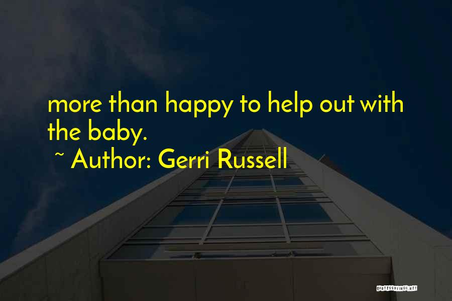 Gerri Russell Quotes: More Than Happy To Help Out With The Baby.