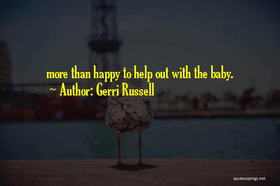 Gerri Russell Quotes: More Than Happy To Help Out With The Baby.