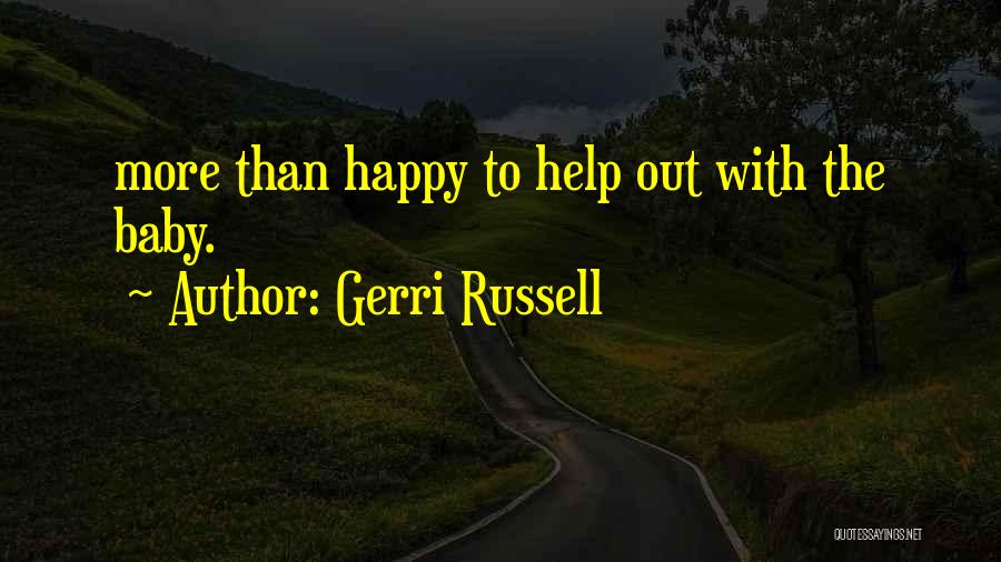 Gerri Russell Quotes: More Than Happy To Help Out With The Baby.