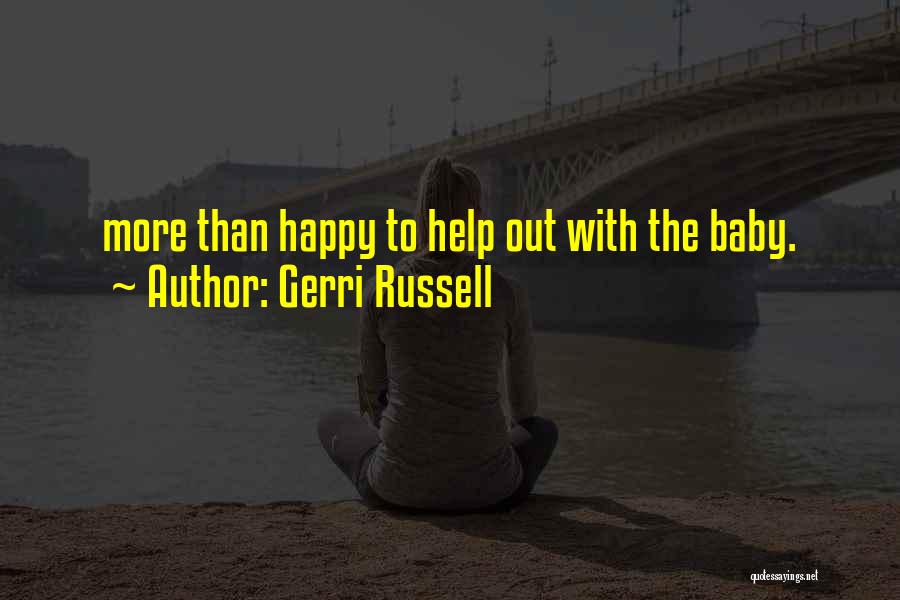 Gerri Russell Quotes: More Than Happy To Help Out With The Baby.