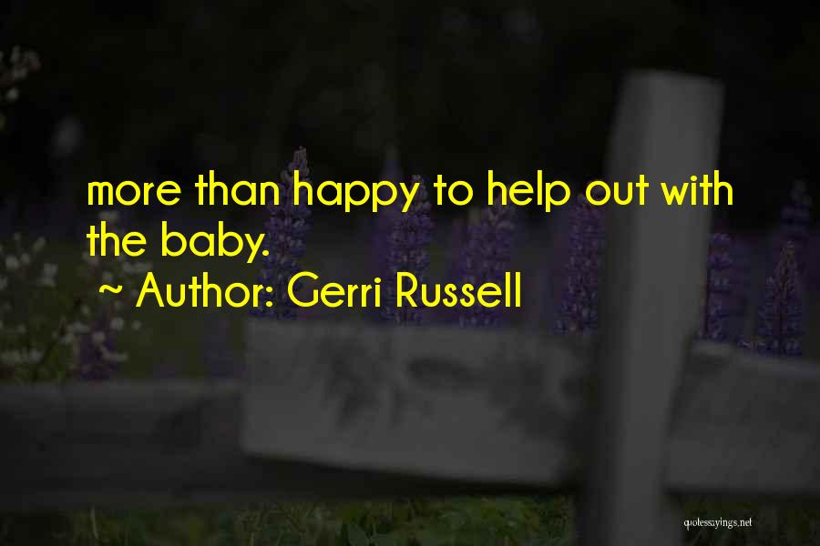Gerri Russell Quotes: More Than Happy To Help Out With The Baby.