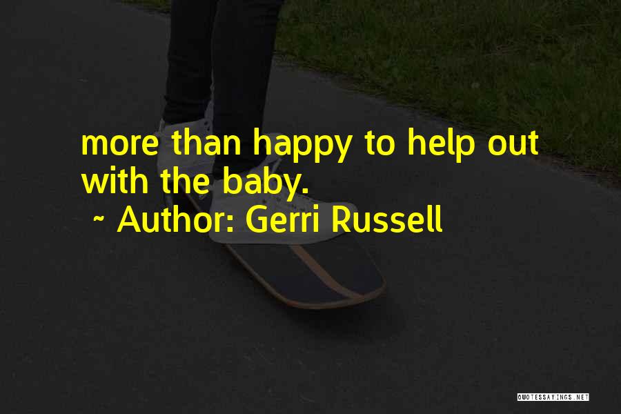 Gerri Russell Quotes: More Than Happy To Help Out With The Baby.