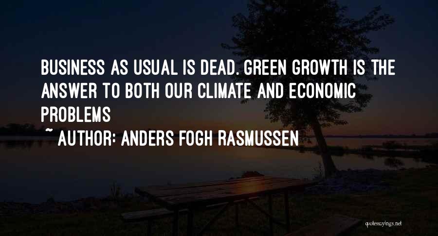 Anders Fogh Rasmussen Quotes: Business As Usual Is Dead. Green Growth Is The Answer To Both Our Climate And Economic Problems