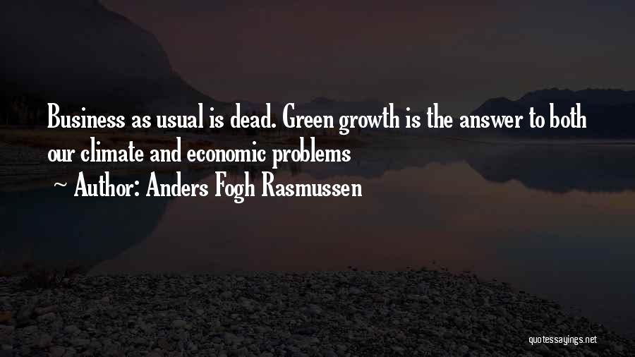 Anders Fogh Rasmussen Quotes: Business As Usual Is Dead. Green Growth Is The Answer To Both Our Climate And Economic Problems