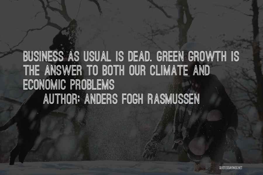 Anders Fogh Rasmussen Quotes: Business As Usual Is Dead. Green Growth Is The Answer To Both Our Climate And Economic Problems