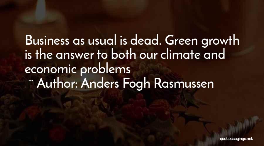 Anders Fogh Rasmussen Quotes: Business As Usual Is Dead. Green Growth Is The Answer To Both Our Climate And Economic Problems