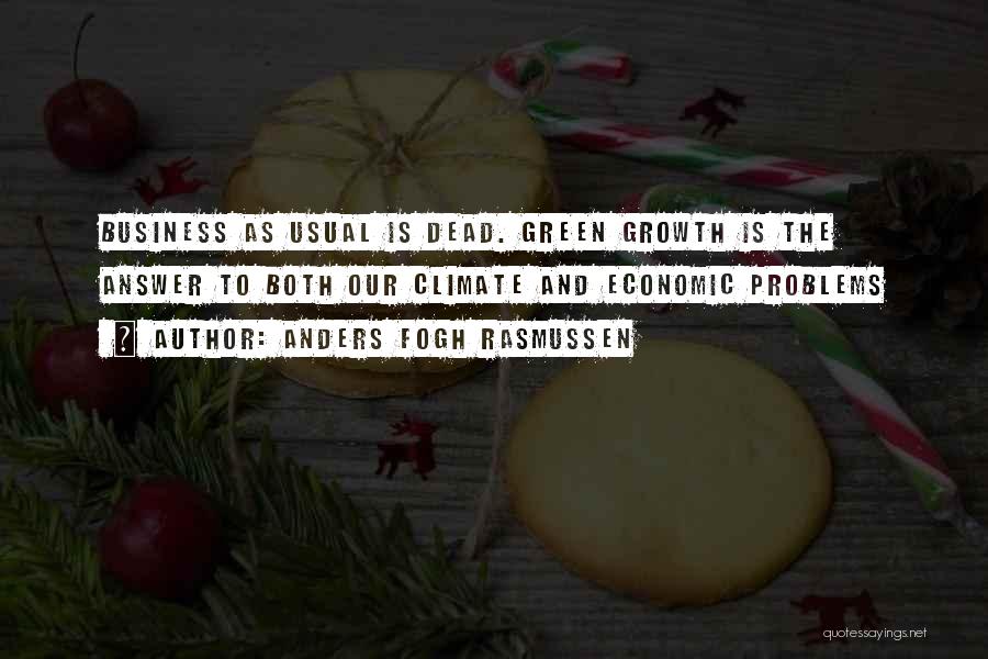 Anders Fogh Rasmussen Quotes: Business As Usual Is Dead. Green Growth Is The Answer To Both Our Climate And Economic Problems