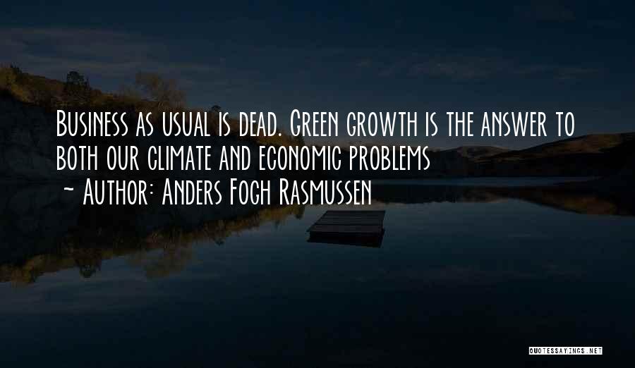 Anders Fogh Rasmussen Quotes: Business As Usual Is Dead. Green Growth Is The Answer To Both Our Climate And Economic Problems