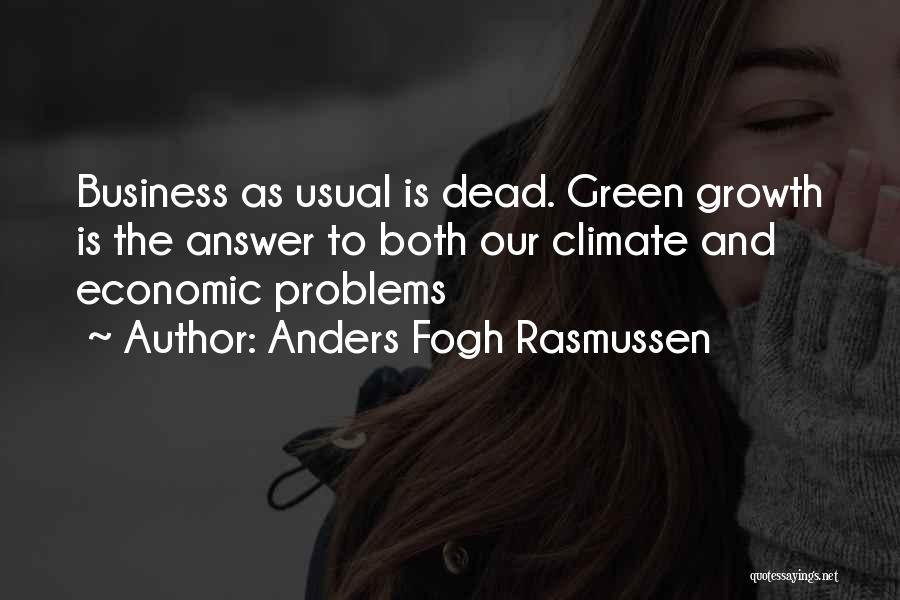 Anders Fogh Rasmussen Quotes: Business As Usual Is Dead. Green Growth Is The Answer To Both Our Climate And Economic Problems