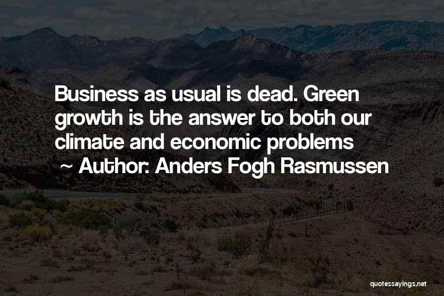 Anders Fogh Rasmussen Quotes: Business As Usual Is Dead. Green Growth Is The Answer To Both Our Climate And Economic Problems