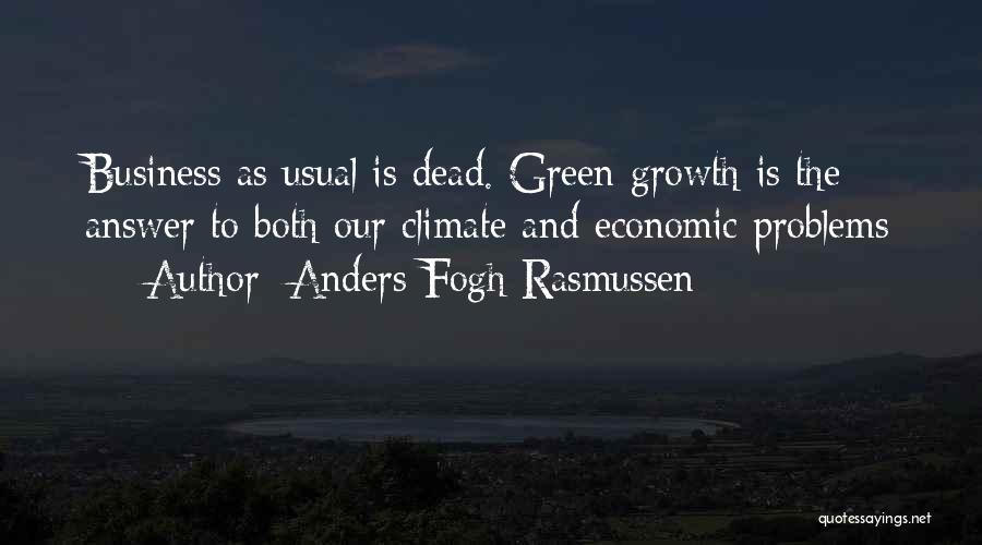 Anders Fogh Rasmussen Quotes: Business As Usual Is Dead. Green Growth Is The Answer To Both Our Climate And Economic Problems