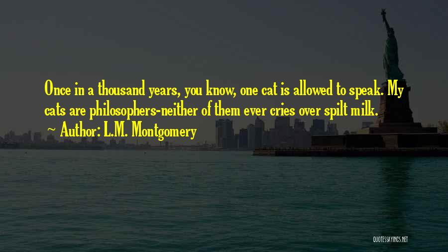 L.M. Montgomery Quotes: Once In A Thousand Years, You Know, One Cat Is Allowed To Speak. My Cats Are Philosophers-neither Of Them Ever