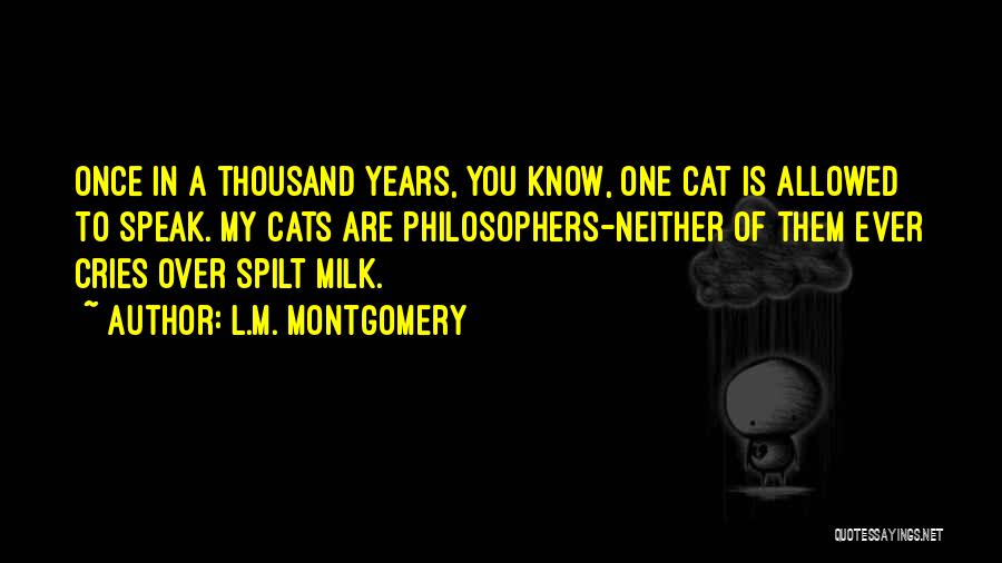 L.M. Montgomery Quotes: Once In A Thousand Years, You Know, One Cat Is Allowed To Speak. My Cats Are Philosophers-neither Of Them Ever