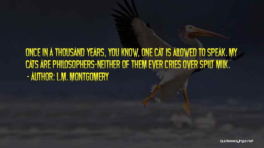 L.M. Montgomery Quotes: Once In A Thousand Years, You Know, One Cat Is Allowed To Speak. My Cats Are Philosophers-neither Of Them Ever