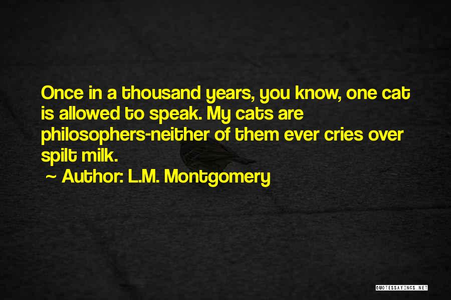 L.M. Montgomery Quotes: Once In A Thousand Years, You Know, One Cat Is Allowed To Speak. My Cats Are Philosophers-neither Of Them Ever