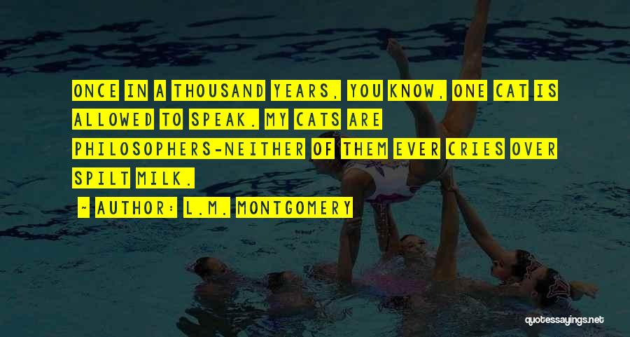 L.M. Montgomery Quotes: Once In A Thousand Years, You Know, One Cat Is Allowed To Speak. My Cats Are Philosophers-neither Of Them Ever