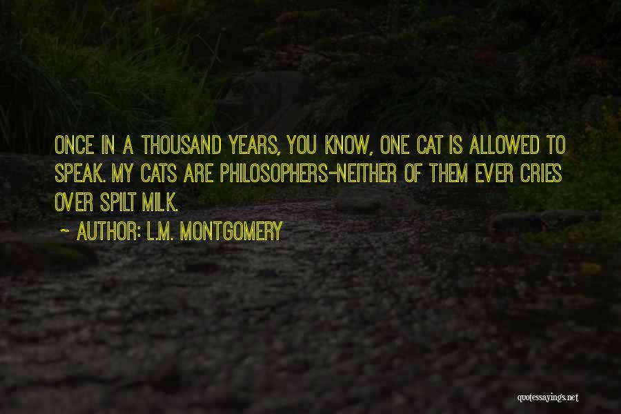 L.M. Montgomery Quotes: Once In A Thousand Years, You Know, One Cat Is Allowed To Speak. My Cats Are Philosophers-neither Of Them Ever