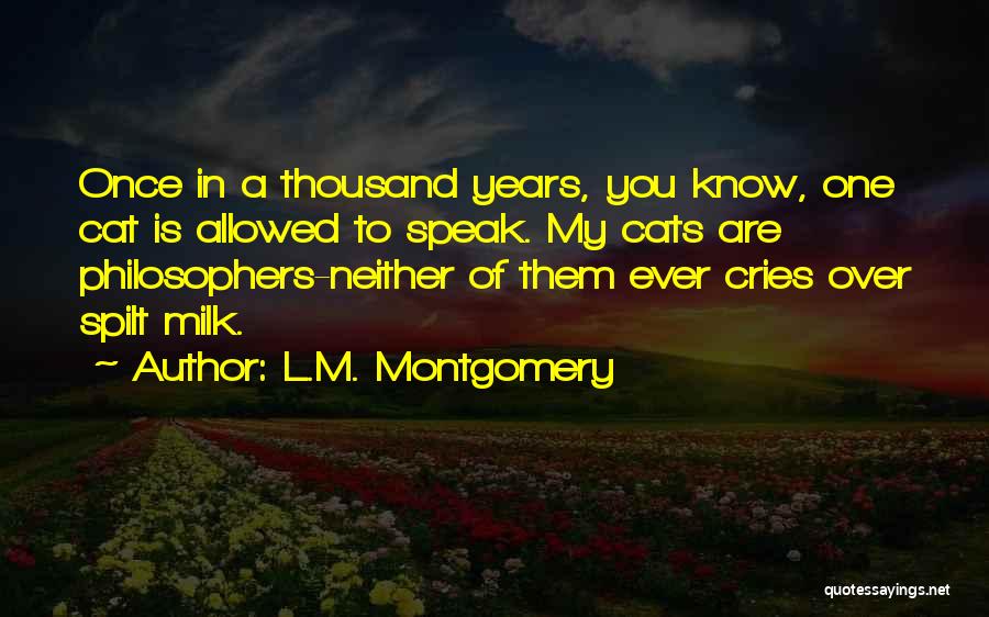 L.M. Montgomery Quotes: Once In A Thousand Years, You Know, One Cat Is Allowed To Speak. My Cats Are Philosophers-neither Of Them Ever