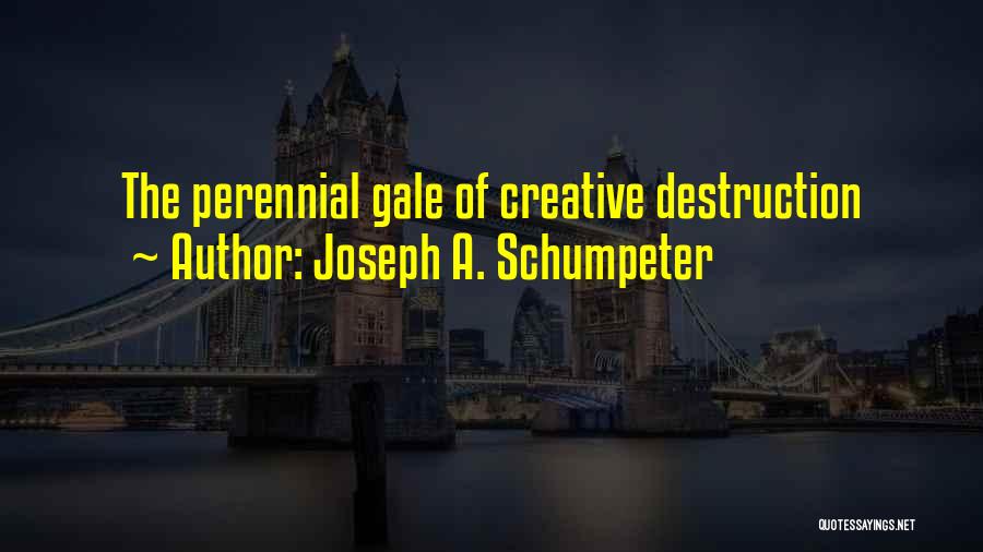Joseph A. Schumpeter Quotes: The Perennial Gale Of Creative Destruction