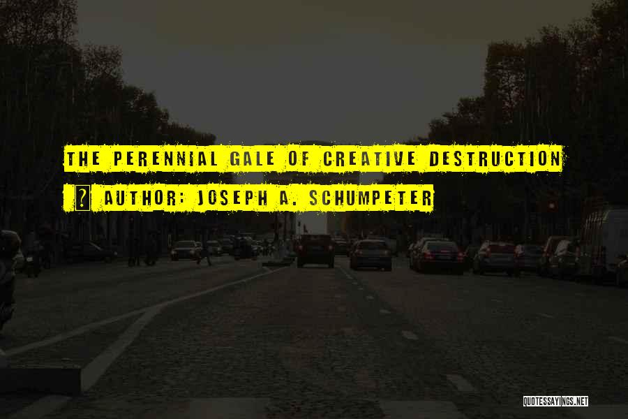 Joseph A. Schumpeter Quotes: The Perennial Gale Of Creative Destruction