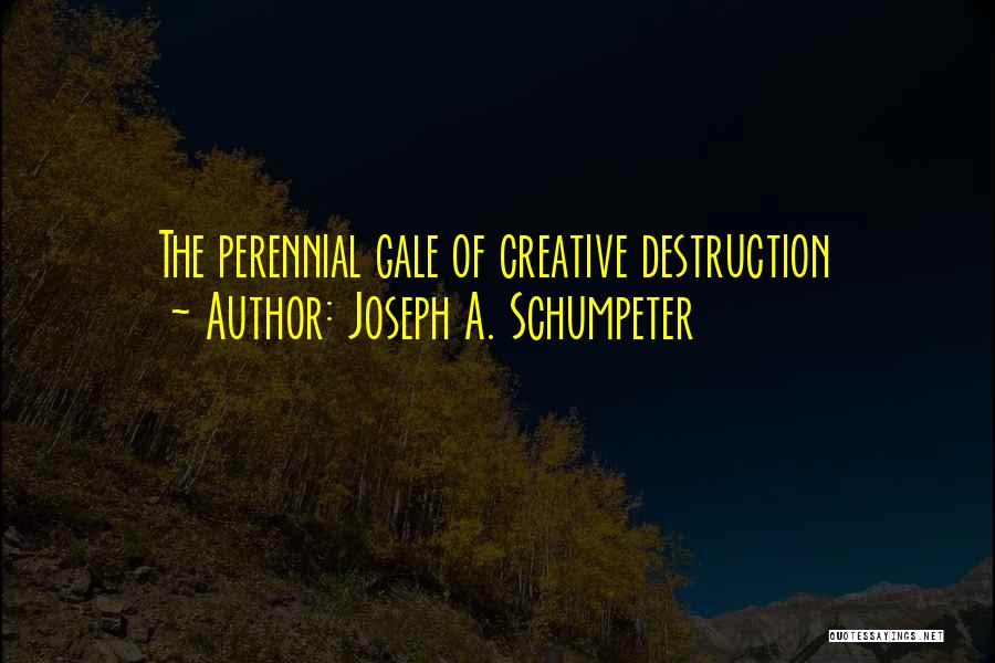 Joseph A. Schumpeter Quotes: The Perennial Gale Of Creative Destruction