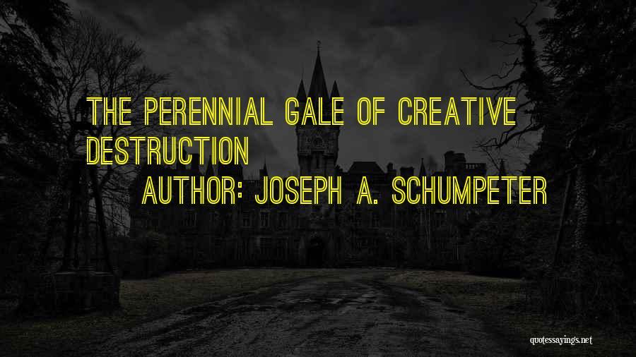 Joseph A. Schumpeter Quotes: The Perennial Gale Of Creative Destruction