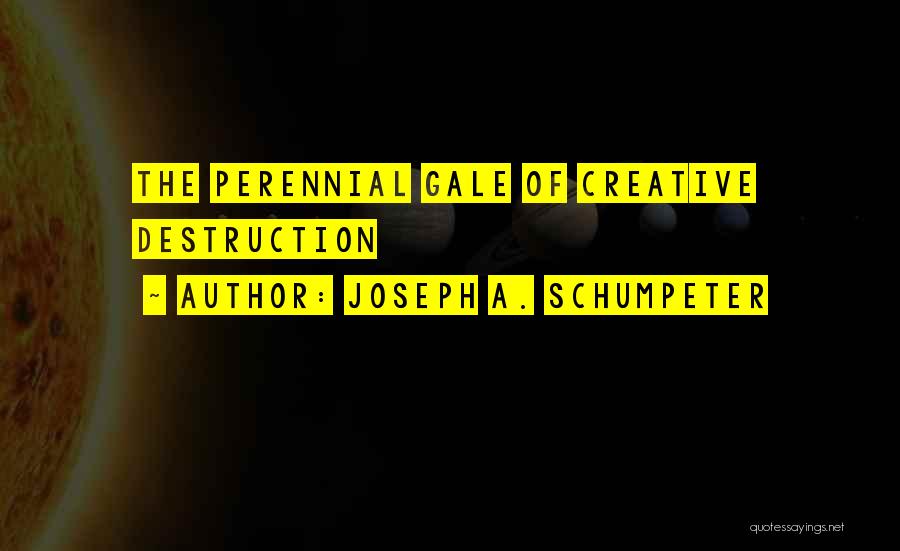 Joseph A. Schumpeter Quotes: The Perennial Gale Of Creative Destruction