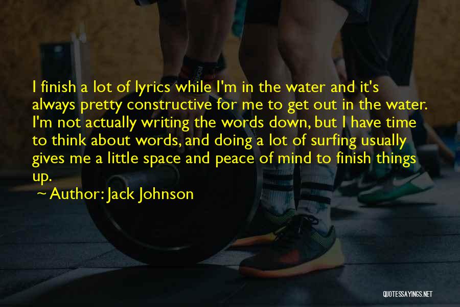 Jack Johnson Quotes: I Finish A Lot Of Lyrics While I'm In The Water And It's Always Pretty Constructive For Me To Get