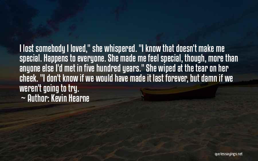 Kevin Hearne Quotes: I Lost Somebody I Loved, She Whispered. I Know That Doesn't Make Me Special. Happens To Everyone. She Made Me