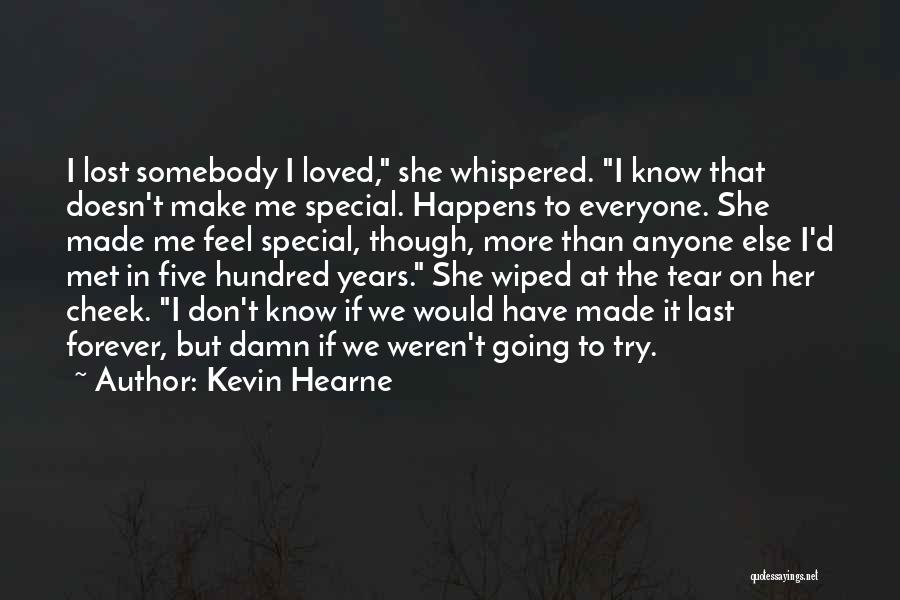 Kevin Hearne Quotes: I Lost Somebody I Loved, She Whispered. I Know That Doesn't Make Me Special. Happens To Everyone. She Made Me