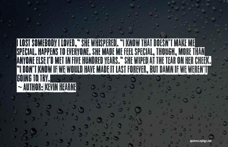 Kevin Hearne Quotes: I Lost Somebody I Loved, She Whispered. I Know That Doesn't Make Me Special. Happens To Everyone. She Made Me