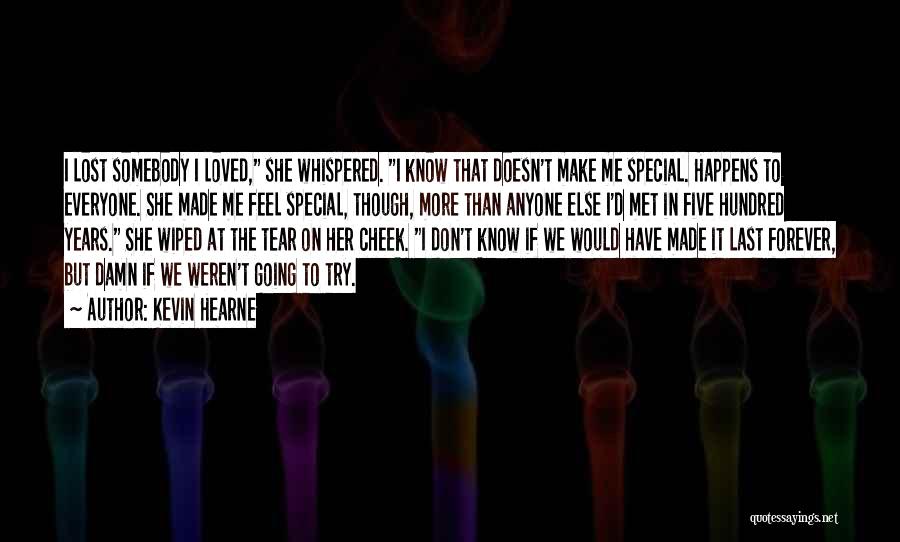 Kevin Hearne Quotes: I Lost Somebody I Loved, She Whispered. I Know That Doesn't Make Me Special. Happens To Everyone. She Made Me