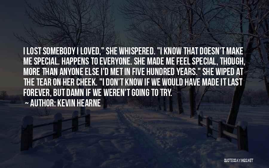 Kevin Hearne Quotes: I Lost Somebody I Loved, She Whispered. I Know That Doesn't Make Me Special. Happens To Everyone. She Made Me