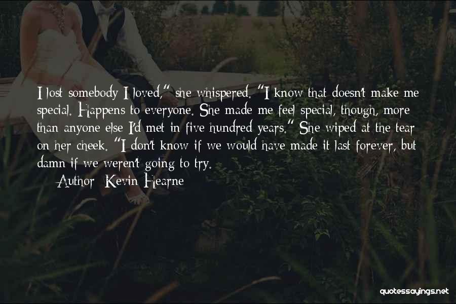 Kevin Hearne Quotes: I Lost Somebody I Loved, She Whispered. I Know That Doesn't Make Me Special. Happens To Everyone. She Made Me