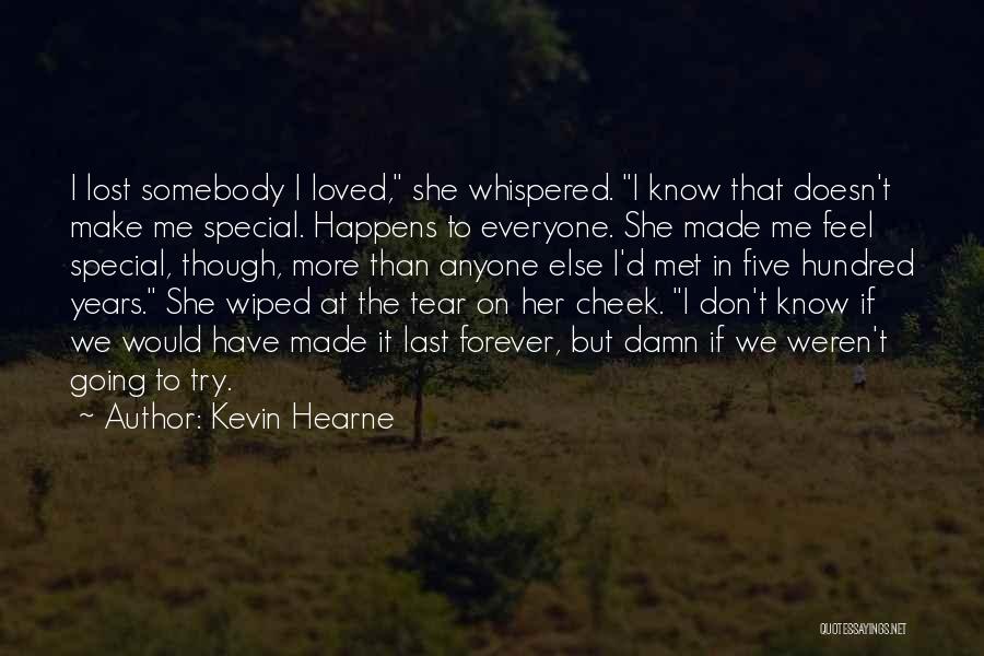 Kevin Hearne Quotes: I Lost Somebody I Loved, She Whispered. I Know That Doesn't Make Me Special. Happens To Everyone. She Made Me