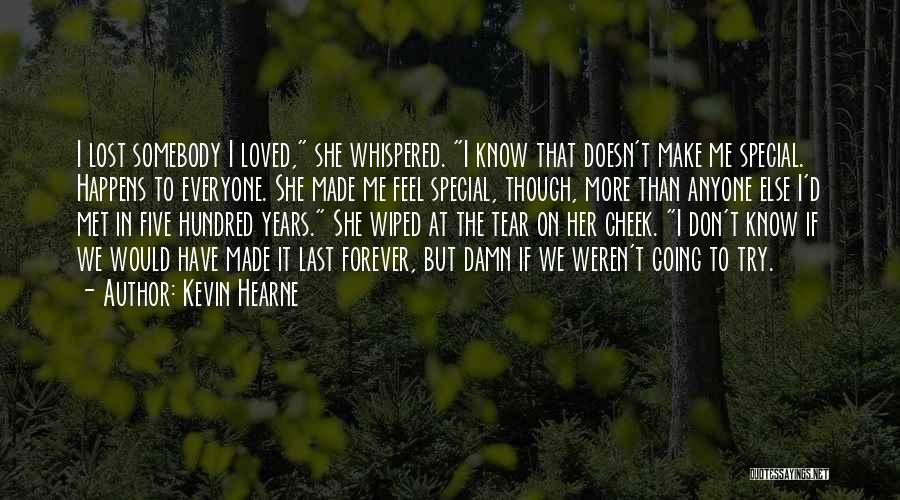 Kevin Hearne Quotes: I Lost Somebody I Loved, She Whispered. I Know That Doesn't Make Me Special. Happens To Everyone. She Made Me