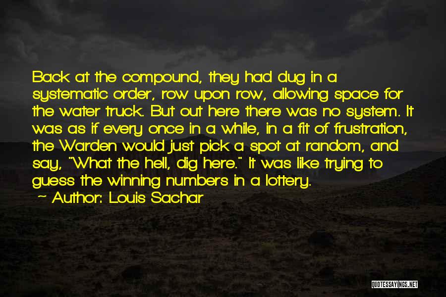 Louis Sachar Quotes: Back At The Compound, They Had Dug In A Systematic Order, Row Upon Row, Allowing Space For The Water Truck.