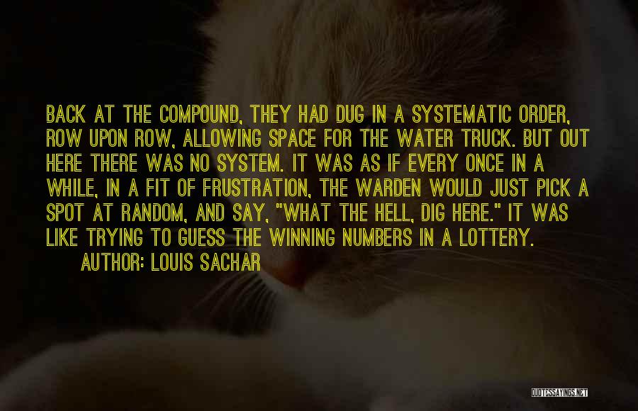 Louis Sachar Quotes: Back At The Compound, They Had Dug In A Systematic Order, Row Upon Row, Allowing Space For The Water Truck.