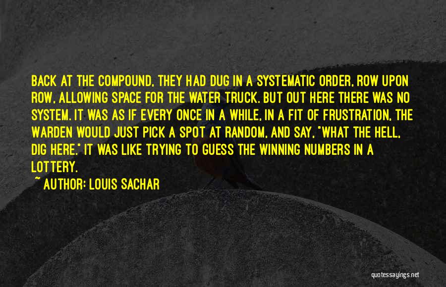 Louis Sachar Quotes: Back At The Compound, They Had Dug In A Systematic Order, Row Upon Row, Allowing Space For The Water Truck.