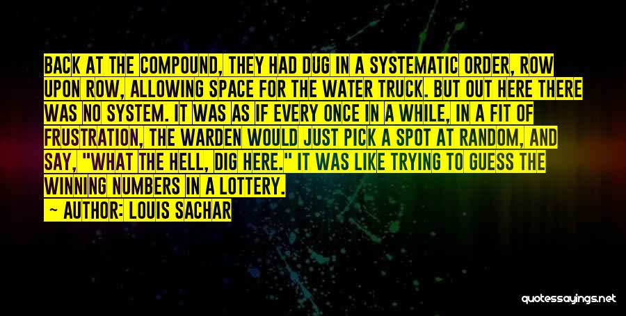 Louis Sachar Quotes: Back At The Compound, They Had Dug In A Systematic Order, Row Upon Row, Allowing Space For The Water Truck.