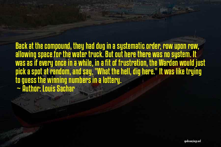 Louis Sachar Quotes: Back At The Compound, They Had Dug In A Systematic Order, Row Upon Row, Allowing Space For The Water Truck.