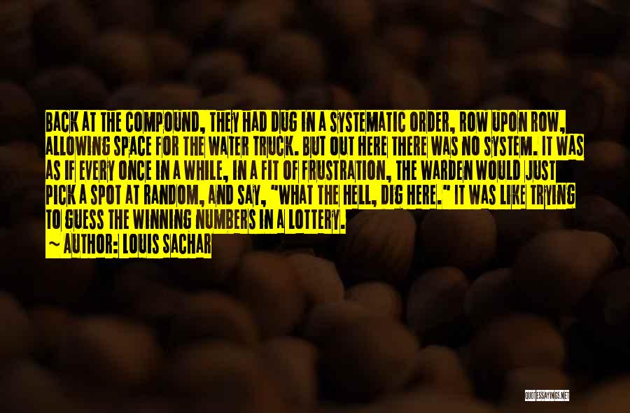 Louis Sachar Quotes: Back At The Compound, They Had Dug In A Systematic Order, Row Upon Row, Allowing Space For The Water Truck.