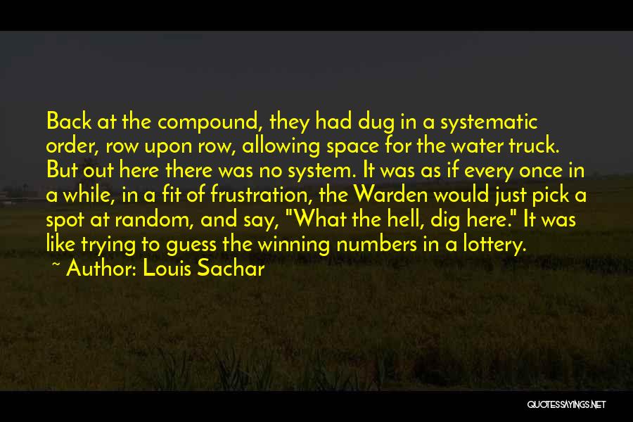 Louis Sachar Quotes: Back At The Compound, They Had Dug In A Systematic Order, Row Upon Row, Allowing Space For The Water Truck.