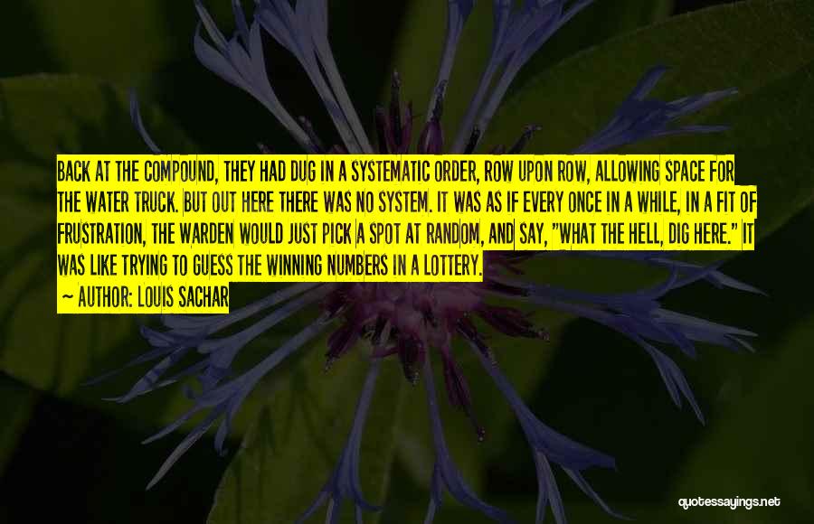 Louis Sachar Quotes: Back At The Compound, They Had Dug In A Systematic Order, Row Upon Row, Allowing Space For The Water Truck.