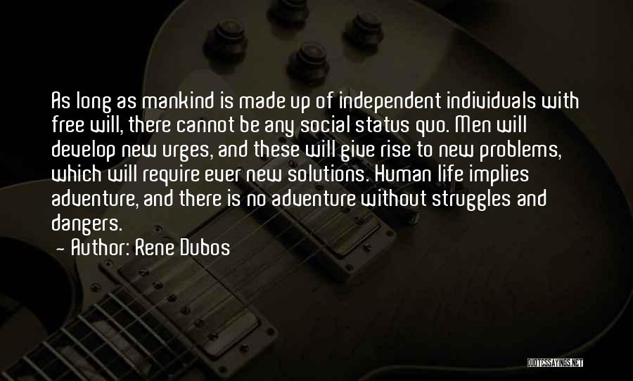 Rene Dubos Quotes: As Long As Mankind Is Made Up Of Independent Individuals With Free Will, There Cannot Be Any Social Status Quo.