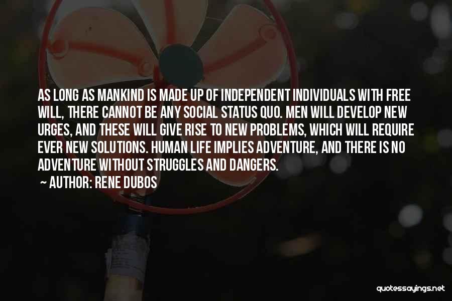 Rene Dubos Quotes: As Long As Mankind Is Made Up Of Independent Individuals With Free Will, There Cannot Be Any Social Status Quo.