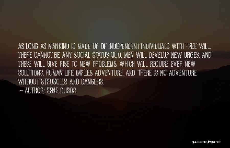 Rene Dubos Quotes: As Long As Mankind Is Made Up Of Independent Individuals With Free Will, There Cannot Be Any Social Status Quo.
