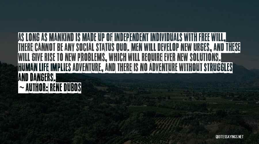 Rene Dubos Quotes: As Long As Mankind Is Made Up Of Independent Individuals With Free Will, There Cannot Be Any Social Status Quo.